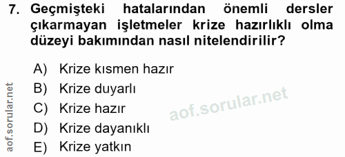 7. soru: Geçmişteki hatalarından önemli dersler çıkarmayan işletmeler krize hazırlıklı olma düzeyi bakımından nasıl nitelendir…