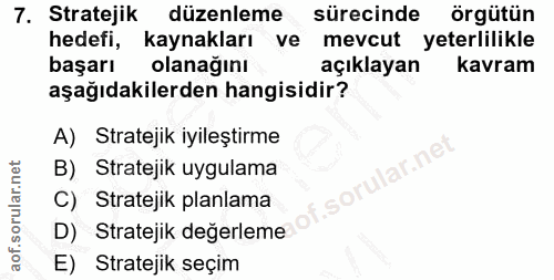 7. soru: Stratejik düzenleme sürecinde örgütün hedefi, kaynakları ve mevcut yeterlilikle başarı olanağını açıklayan kavram aşa…