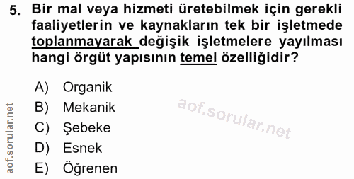 5. soru: Bir mal veya hizmeti üretebilmek için gerekli faaliyetlerin ve kaynakların tek bir işletmede toplanmayarak değişik iş…