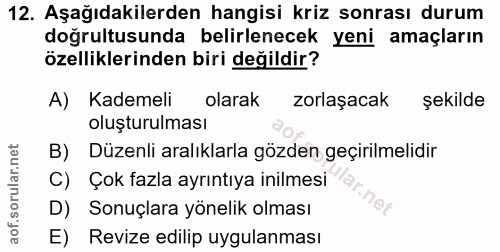 12. soru: Aşağıdakilerden hangisi kriz sonrası durum doğrultusunda belirlenecek yeni amaçların özelliklerinden biri değildir? A…
