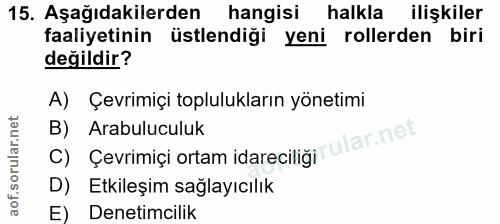15. soru: Aşağıdakilerden hangisi halkla ilişkiler faaliyetinin üstlendiği yeni rollerden biri değildir? A) Çevrimiçi toplulukl…