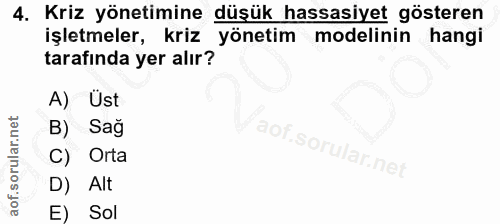 4. soru: Kriz yönetimine düşük hassasiyet gösteren işletmeler, kriz yönetim modelinin hangi tarafında yer alır? A) Ust B) Sağ…