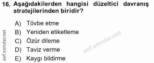 16. soru: Aşağıdakilerden hangisi düzeltici davranış stratejilerinden biridir? A) Tövbe etme B) Yeniden etiketleme C) Özür dile…