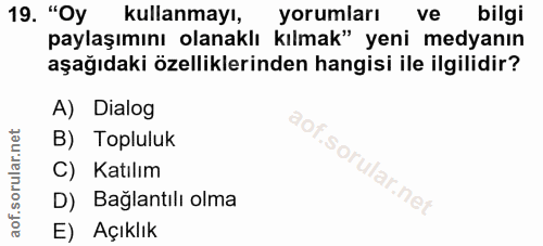 19. soru: "Oy kullanmayı, yorumları ve bilgi paylaşımını olanaklı kılmak" yeni medyanın aşağıdaki özelliklerinden hangisi ile i…