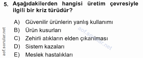 5. soru: Aşağıdakilerden hangisi üretim çevresiyle ilgili bir kriz türüdür? A) Güvenilir ürünlerin yanlış kullanımı B) Urün ku…