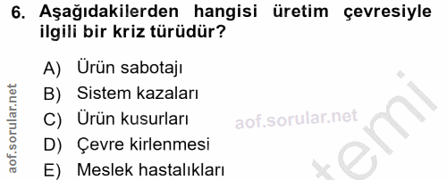 6. soru: Aşağıdakilerden hangisi üretim çevresiyle ilgili bir kriz türüdür? A) Urün sabotajı B) Sistem kazaları C) Urün kusurl…