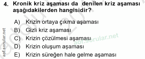 4. soru: Kronik kriz aşaması da denilen kriz aşaması aşağıdakilerden hangisidir? A) Krizin ortaya çıkma aşaması B) Gizli kriz…