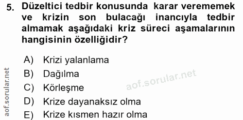 5. soru: Düzeltici tedbir konusunda karar verememek ve krizin son bulacağı inancıyla tedbir almamak aşağıdaki kriz süreci aşam…