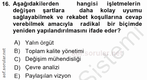 16. soru: Aşağıdakilerden hangisi işletmelerin değişen şartlara daha kolay uyumu sağlayabilmek ve rekabet koşullarına cevap ver…