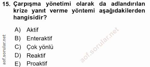 15. soru: Çarpışma yönetimi olarak da adlandırılan krize yanıt verme yöntemi aşağıdakilerden hangisidir? A) Aktif B) Enteraktif…