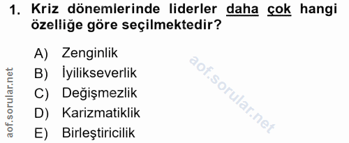 1. soru: Kriz dönemlerinde liderler daha çok hangi özelliğe göre seçilmektedir? A) Zenginlik B) İyilikseverlik C) Değişmezlik…