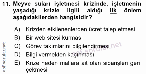 11. soru: Meyve suları işletmesi krizinde, işletmenin yaşadığı krizle ilgili aldığı ilk önlem aşağıdakilerden hangisidir? A) Kr…
