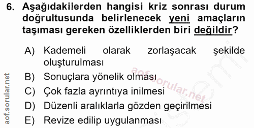 6. soru: Aşağıdakilerden hangisi kriz sonrası durum doğrultusunda belirlenecek yeni amaçların taşıması gereken özelliklerden b…