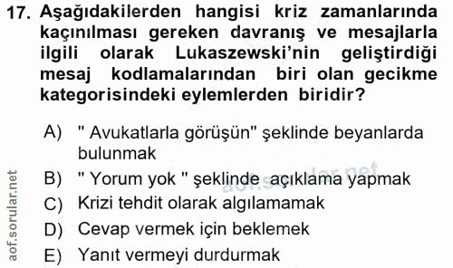 17. soru: Aşağıdakilerden hangisi kriz zamanlarında kaçınılması gereken davranış ve mesajlarla ilgili olarak Lukaszewski'nin ge…