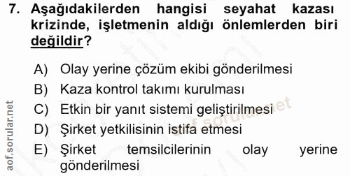 7. soru: Aşağıdakilerden hangisi seyahat kazası krizinde, işletmenin aldığı önlemlerden biri değildir? A) Olay yerine çözüm ek…
