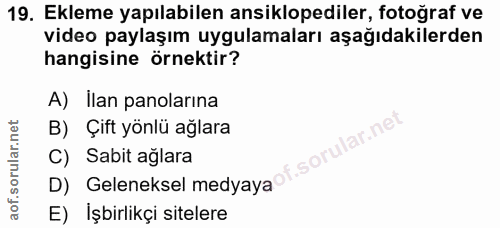 19. soru: Ekleme yapılabilen ansiklopediler, fotoğraf ve video paylaşım uygulamaları aşağıdakilerden hangisine örnektir? A) Ila…