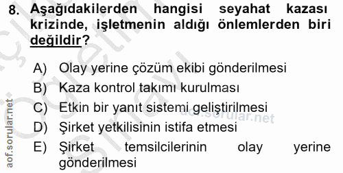 8. soru: Aşağıdakilerden hangisi seyahat kazası krizinde, işletmenin aldığı önlemlerden biri değildir? A) Olay yerine çözüm ek…