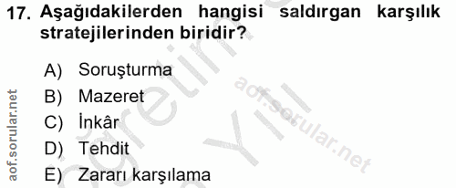 17. soru: Aşağıdakilerden hangisi saldırgan karşılık stratejilerinden biridir? A) Soruşturma B) Mazeret C) Inkâr orular.net D)…