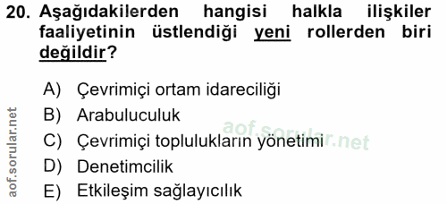20. soru: Aşağıdakilerden hangisi halkla ilişkiler faaliyetinin üstlendiği yeni rollerden biri değildir? A) Çevrimiçi ortam ida…