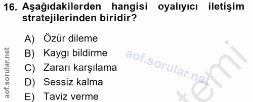 16. soru: Aşağıdakilerden hangisi oyalıyıcı iletişim stratejilerinden biridir? A) Ozür dileme B) Kaygı bildirme C) Zararı karşı…