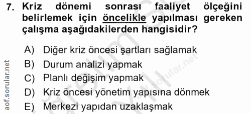 7. soru: Kriz dönemi sonrasi faaliyet ölçeğini belirlemek için öncelikle yapılması gereken çalışma aşağıdakilerden hangisidir?…