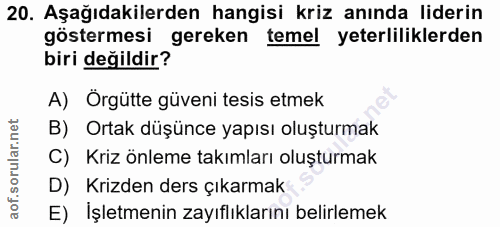 20. soru: Aşağıdakilerden hangisi kriz anında liderin göstermesi gereken temel yeterliliklerden biri değildir? A) Orgütte güven…