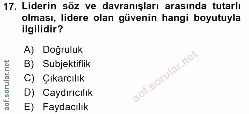 17. soru: Liderin söz ve davranışları arasında tutarlı olması, lidere olan güvenin hangi boyutuyla ilgilidir? A) Doğruluk B) Su…
