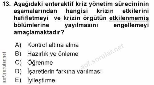 13. soru: Aşağıdaki enteraktif kriz yönetim sürecininin aşamalarından hangisi krizin etkilerini hafifletmeyi ve krizin örgütün…