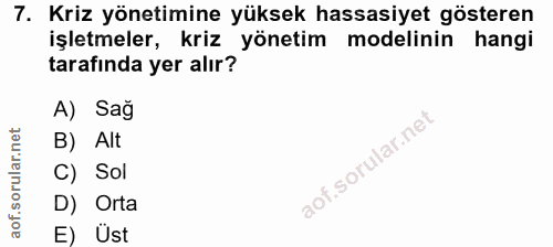 7. soru: Kriz yönetimine yüksek hassasiyet gösteren işletmeler, kriz yönetim • modelinin hangi tarafında yer alır? A) Sağ B) A…