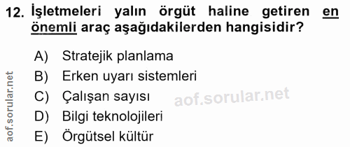 12. soru: İşletmeleri yalın örgüt haline getiren en önemli araç aşağıdakilerden hangisidir? A) Stratejik planlama B) Erken uyar…