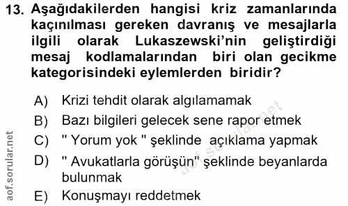 13. soru: Aşağıdakilerden hangisi kriz zamanlarında kaçınılması gereken davranış ve mesajlarla ilgili olarak Lukaszewski'nin ge…
