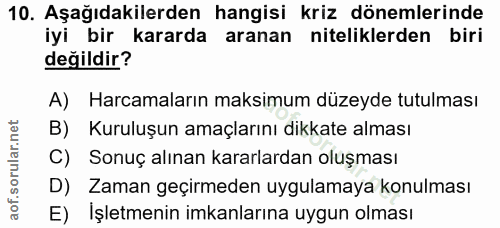 10. soru: Aşağıdakilerden hangisi kriz dönemlerinde iyi bir kararda aranan niteliklerden biri değildir? A) Harcamaların maksimu…