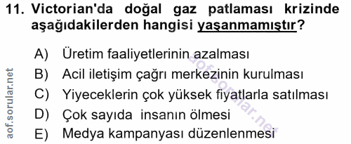 11. soru: Victorian'da doğal gaz patlaması krizinde aşağıdakilerden hangisi yaşanmamıştır? A) Üretim faaliyetlerinin azalması B…