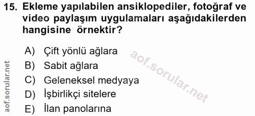 15. soru: Ekleme yapılabilen ansiklopediler, fotoğraf ve video paylaşım uygulamaları aşağıdakilerden hangisine örnektir? A) Çif…