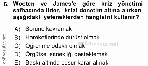6. soru: Wooten ve James'e göre kriz yönetimi safhasında lider, krizi denetim altına alırken aşağıdaki yeteneklerden hangisini…