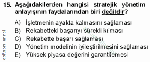 15. soru: Aşağıdakilerden hangisi stratejik yönetim anlayışının faydalarından biri değildir? A) Işletmenin ayakta kalmasını sağ…