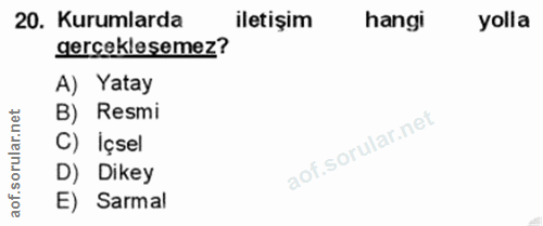 20. soru: Kurumlarda iletişim hangi yolla gerçeklesemez? A) Yatay ar.net B) Resmi C) Içsel oru D) Dikey aof. E) Sarmal
