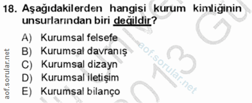18. soru: Aşağıdakilerden hangisi kurum kimliginin unsurlarından biri değildir? A) Kurumsal felsefe B) Kurumsal davranış C) Kur…