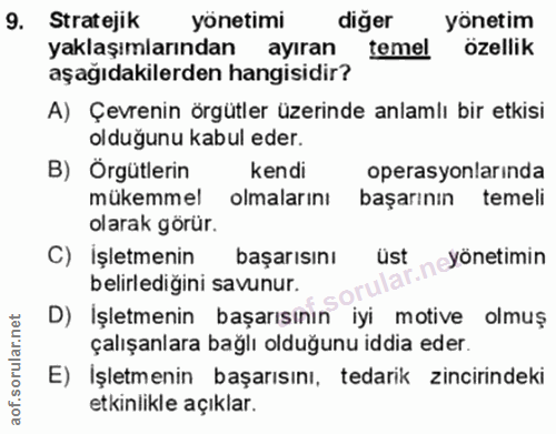 9. soru: Stratejik yönetimi diger yönetim yaklaşımlarından ayıran temel özellik aşağıdakilerden hangisidir? A) Çevrenin örgütl…