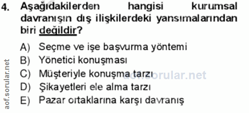 4. soru: Aşağıdakilerden hangisi Kurumsal davranışın dış ilişkilerdeki yansımalarından biri değildir? A) Seçme ve işe başvurma…