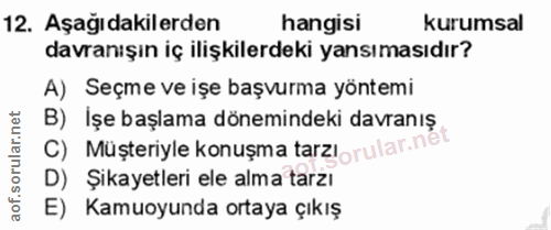 12. soru: Aşağıdakilerden hangisi kurumsal davranışın iç ilişkilerdeki yansımasıdır? A) Seçme ve işe başvurma yöntemi B) Işe ba…