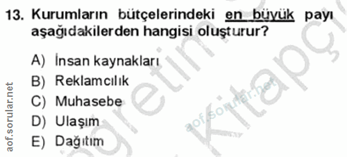 13. soru: Kurumların bütçelerindeki en büyük payı aşağıdakilerden hangisi oluşturur? A) Insan kaynakları B) Reklamcılık C) Muha…
