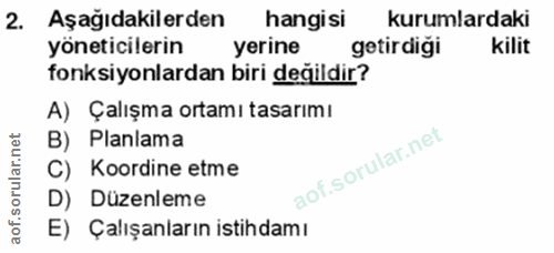 2. soru: Aşağıdakilerden hangisi kurumlardaki yöneticilerin yerine getirdiği kilit fonksiyonlardan biri değildir? A) Çalışma o…