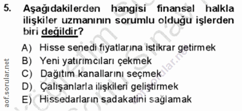 5. soru: Aşağıdakilerden hangisi finansal halkla ilişkiler uzmanının sorumlu olduğu işlerden biri değildir? A) Hisse senedi fi…