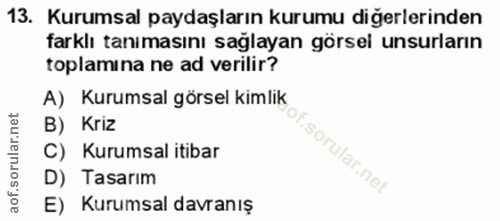 13. soru: Kurumsal paydaşların kurumu diğerlerinden farklı tanımasını sağlayan görsel unsurların toplamına ne ad verilir? A) Ku…