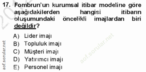 17. soru: Fombrun'un kurumsal itibar modeline göre aşağıdakilerden hangisi itibarın oluşumundaki öncelikli imajlardan biri deği…