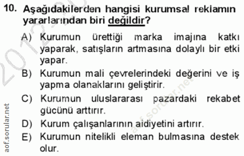 10. soru: Aşağıdakilerden hangisi kurumsal reklamın yararlarından biri değildir? A) Kurumun ürettiği marka imajına katkı yapara…