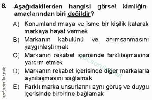 8. soru: Aşağıdakilerden hangisi görsel kimliğin amaçlarından biri değildir? A) Konumlandırmaya ve isme bir kişilik katarak ma…