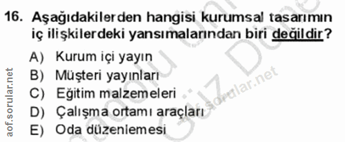 16. soru: Aşağıdakilerden hangisi kurumsal tasarımın iç ilişkilerdeki yansımalarından biri değildir? A) Kurum içi yayın B) Müşt…