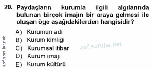20. soru: Paydaşların kurumla ilgili algılarında bulunan birçok imajın bir araya gelmesi ile oluşan öge aşağıdakilerden hangisi…